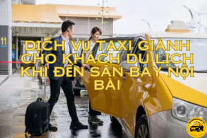 Dịch Vụ Taxi Giành Cho Khách Du Lịch Khi Đến Sân Bay Nội Bài