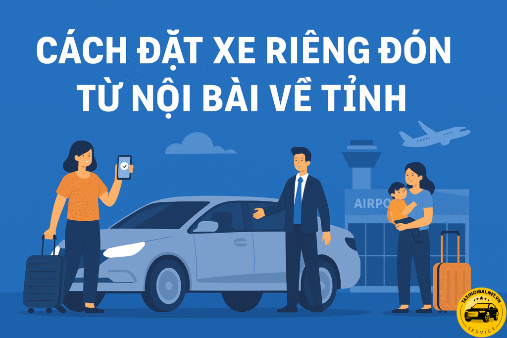 Cách Đặt Xe Riêng Đón Từ Nội Bài Về Tỉnh