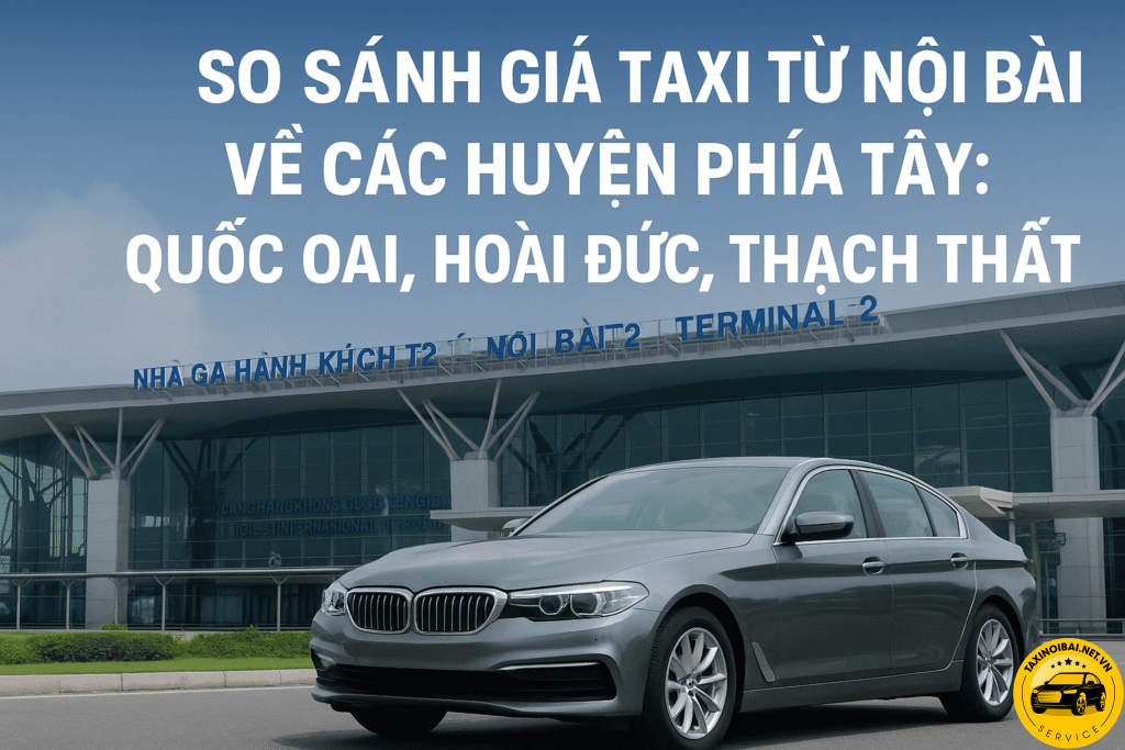 So sánh giá taxi Nội Bài về Quốc Oai, Hoài Đức, Thạch Thất 2025 1 So sánh giá taxi Nội Bài về Quốc Oai, Hoài Đức, Thạch Thất 2025