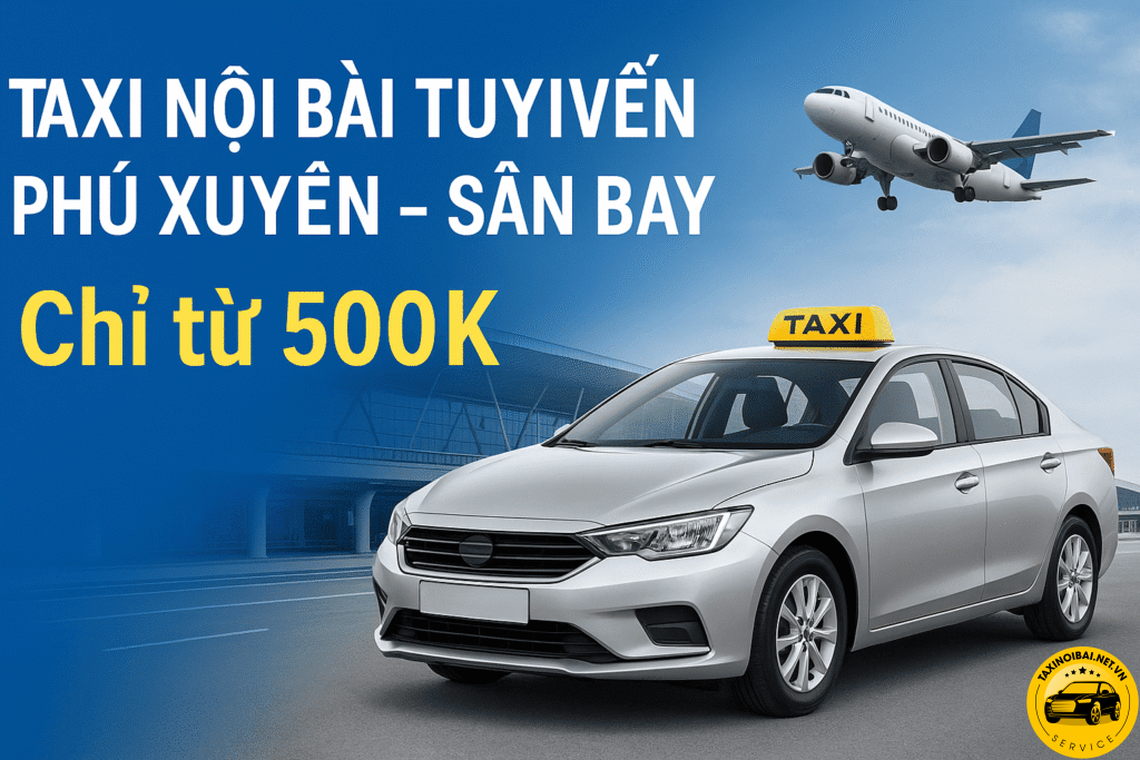 Taxi Nội Bài Tuyến Phú Xuyên – Sân Bay Trọn Gói Chỉ Từ 500K 1 Taxi Nội Bài Phú Xuyên