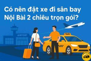 Có nên đặt xe đi sân bay Nội Bài 2 Chiều